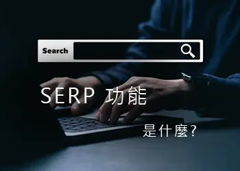 SERP 功能(搜尋結果頁面功能)是什麼?